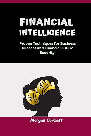 financial intelligence proven techniques for business success and financial future security 1st edition