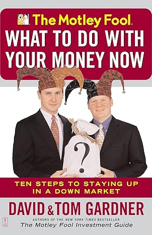 the motley fool what to do with your money now ten steps to staying up in a down market 1st edition david