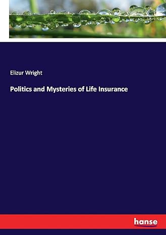 politics and mysteries of life insurance 1st edition elizur wright 3337072232, 978-3337072230