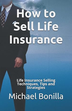how to sell life insurance life insurance selling techniques tips and strategies 1st edition michael bonilla