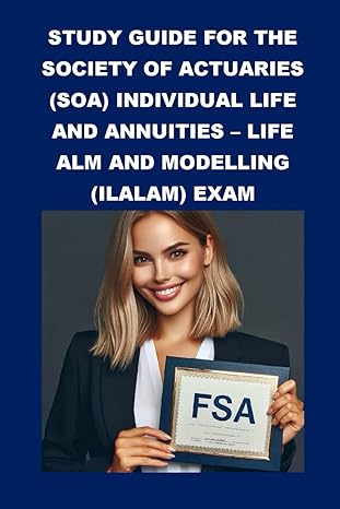 study guide for the society of actuaries individual life and annuities life alm and modelling exam 1st