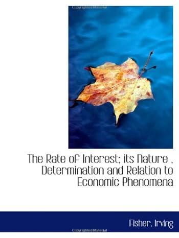 the rate of interest its nature determination and relation to economic phenomena 1st edition irving