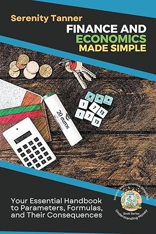finance and economics made simple your essential handbook to parameters formulas and their consequences 1st