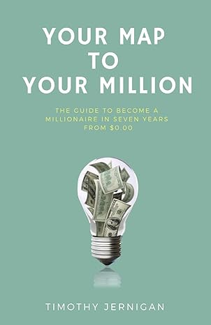 your map to your million the guide to becoming a millionaire in seven years from $0 00 1st edition timothy