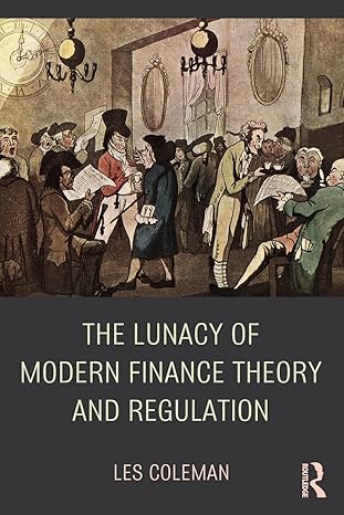 the lunacy of modern finance theory and regulation 1st edition les coleman 1138779008, 978-1138779006