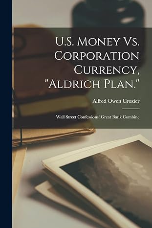 u s money vs corporation currency aldrich plan wall street confessions great bank combine 1st edition alfred