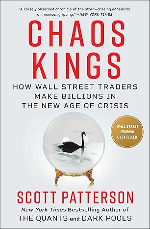 chaos kings how wall street traders make billions in the new age of crisis 1st edition scott patterson
