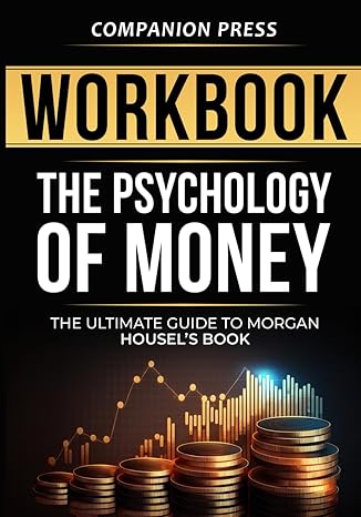 workbook the psychology of money the financial guide to morgan housels principles on saving investing and