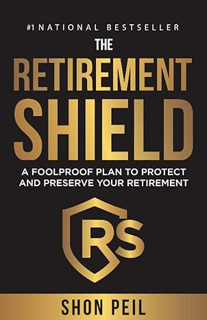 the retirement shield a foolproof plan to protect and preserve your retirement 1st edition shon peil