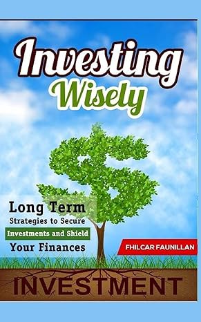 investing wisely long term strategies to secure investments and shield your finances 1st edition fhilcar