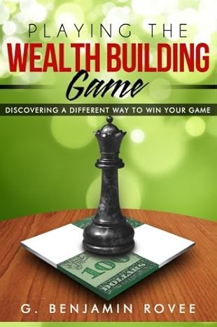 playing the wealth building game discovering a different way to win your game 1st edition g benjamin rovee