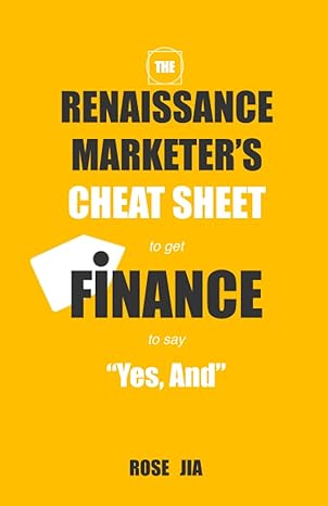 the renaissance marketers cheat sheet to get finance to say yes and 1st edition rose jia b0chctgmf9,