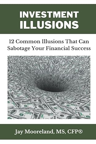 investment illusions 12 common illusions that can sabotage your financial success 1st edition jay mooreland