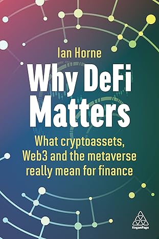 why defi matters what cryptoassets web3 and the metaverse really mean for finance 1st edition ian horne
