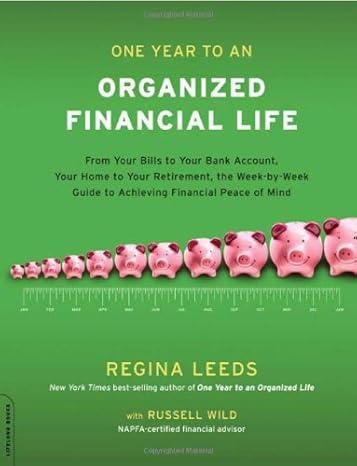 one year to an organized financial life from your bills to your bank account your home to your retirement the