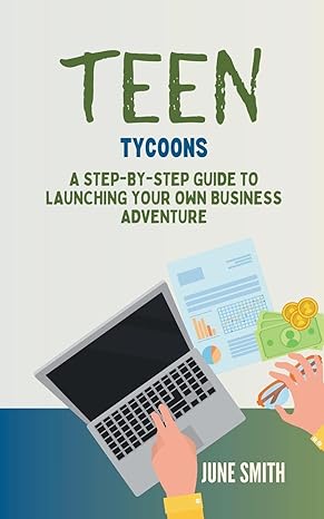 teen tycoons a step by step guide to launching your own business adventure 1st edition june smith b0cwpvytxb,