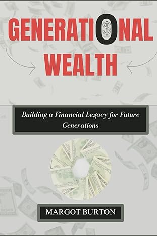 generational wealth building a financial legacy for future generations 1st edition margot burton b0cw563v6z,