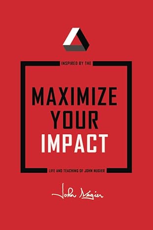 maximize your impact inspired by the life and teaching of john nugier 1st edition john nugier b09rfyptbk,