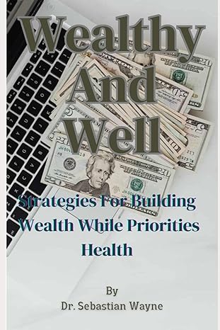 wealthy and well strategies for building wealth while priorities your health 1st edition dr sebastian wayne