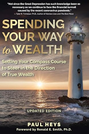 spending your way to wealth setting your compass course to steer in the direction of true wealth 2nd updated