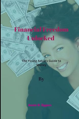 financial freedom unlocked the young adults guide to money 1st edition annie r eggers b0cnl57rqf,