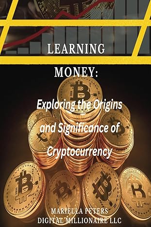 learning money exploring the origins and significance of cryptocurrency unraveling the digital revolution in