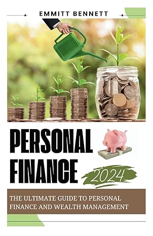 personal finance 2024 the ultimate guide to personal finance and wealth management 1st edition emmitt bennett