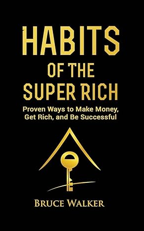 habits of the super rich find out how rich people think and act differently 1st edition bruce walker