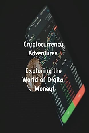 cryptocurrency adventures exploring the world of digital money a roadmap to the world of cryptocurrency 1st