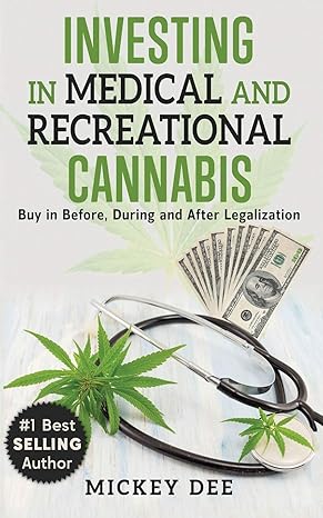 investing in medical and recreational cannabis buy in before during and after legalization 1st edition mickey