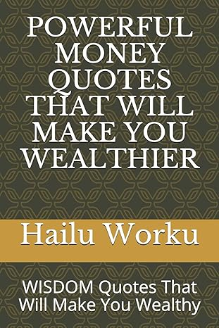 powerful money quotes that will make you wealthier wisdom quotes that will make you wealthy 1st edition hailu