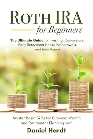 roth ira for beginners the ultimate guide to investing conversions early retirement hacks withdrawals and