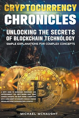 cryptocurrency chronicles unlocking the secrets of blockchain technology 1st edition michael mcnaught