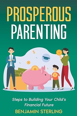 prosperous parenting steps to building your childs financial future 1st edition benjamin sterling b0cqkgn9gs,