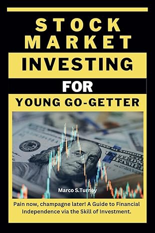 stock market investing for young go getter pain now champagne later a guide to financial independence via the