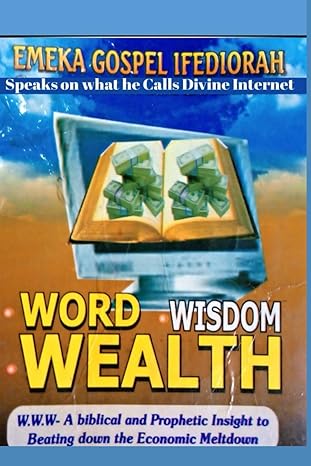 word wisdom wealth inspirational words of wisdom for economics meltdown 1st edition apostle emeka g ifediorah