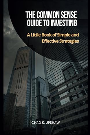 the common sense guide to investing a little book of simple and effective strategies 1st edition chad k