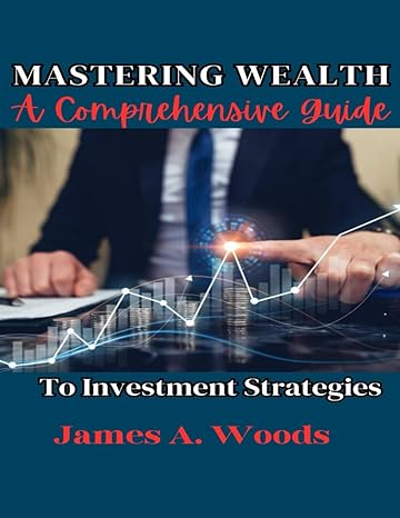 mastering wealth a comprehensive guide to investment strategies 1st edition james a woods b0crbk2nj9,