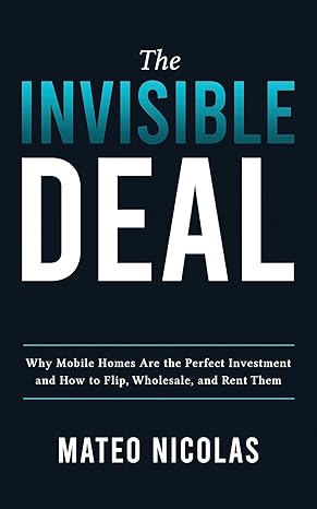 the invisible deal why mobile homes are the perfect investment and how to flip wholesale and rent them 1st