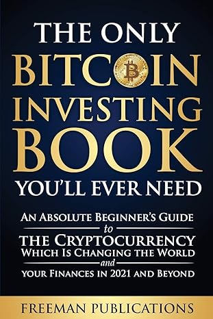 the only bitcoin investing book youll ever need an absolute beginners guide to the cryptocurrency which is