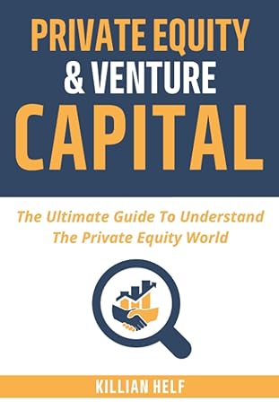private equity and venture capital the ultimate guide to understand the private equity world 1st edition