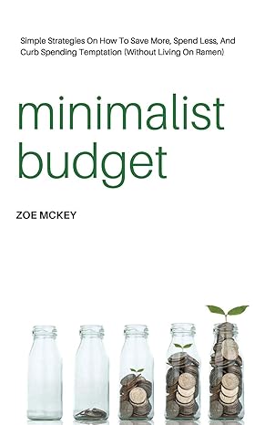 minimalist budget simple strategies on how to save more spend less and curb spending temptation 1st edition
