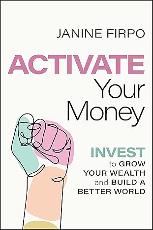 activate your money invest to grow your wealth and build a better world 1st edition janine firpo 139417134x,