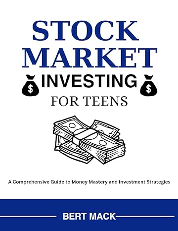 stock market investing for teens a comprehensive guide to money mastery and investment strategies 1st edition