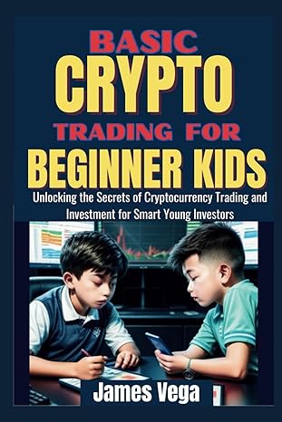 basic crypto trading for beginner kids unlocking the secrets of cryptocurrency trading and investment for