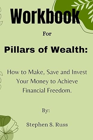 workbook for pillars of wealth how to make save and invest your money to achieve financial freedom a guide to