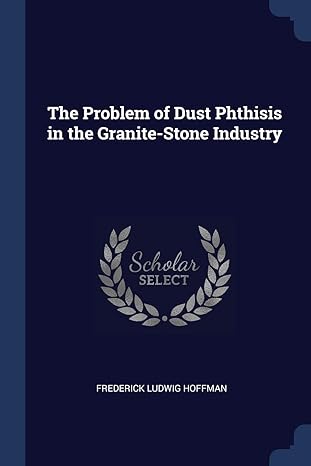 the problem of dust phthisis in the granite stone industry 1st edition frederick ludwig hoffman 1376449013,