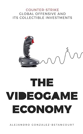 the videogame economy counter strike global offensive and its collectible investments 1st edition alejandro