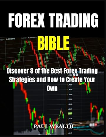 forex trading bible discover 8 of the best forex trading strategies and how to create your own 1st edition
