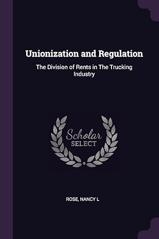 unionization and regulation the division of rents in the trucking industry 1st edition nancy l rose